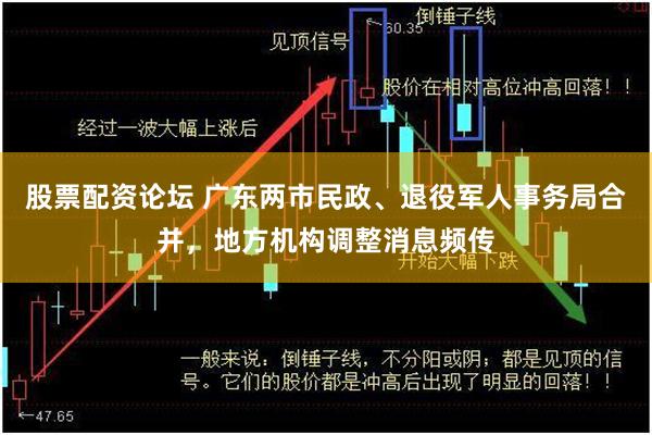 股票配资论坛 广东两市民政、退役军人事务局合并，地方机构调整消息频传